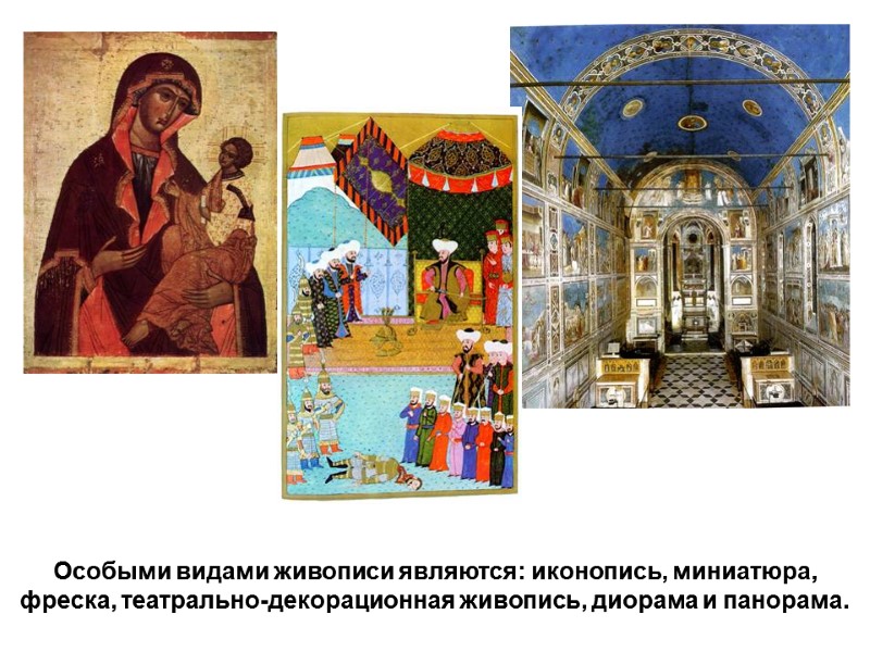 Особыми видами живописи являются: иконопись, миниатюра, фреска, театрально-декорационная живопись, диорама и панорама. Особыми видами живописи являются: иконопись, миниатюра, фреска, театрально-декорационная живопись, диорама и панорама.